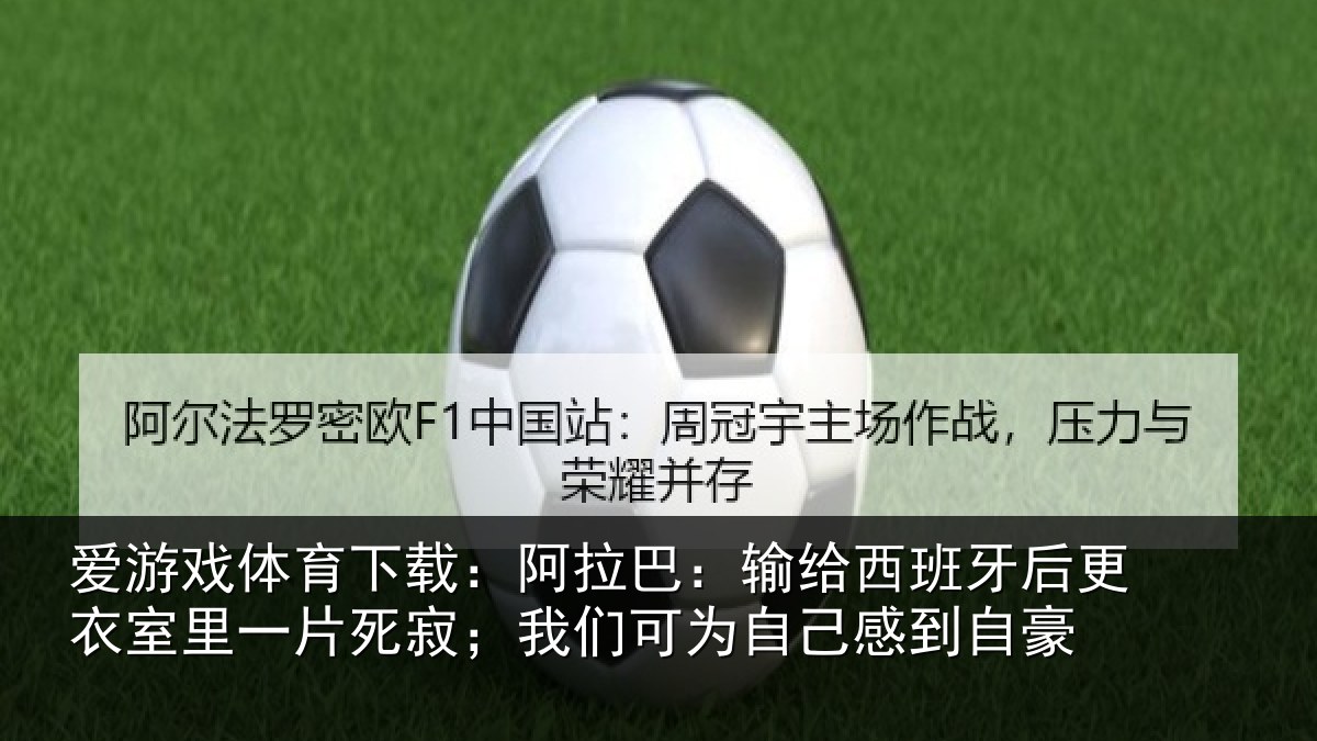 爱游戏体育下载：阿拉巴：输给西班牙后更衣室里一片死寂；我们可为自己感到自豪